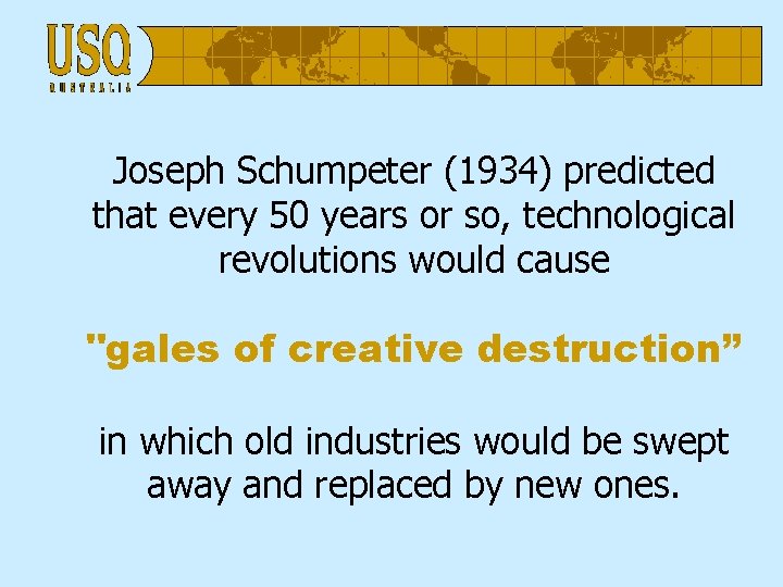 Joseph Schumpeter (1934) predicted that every 50 years or so, technological revolutions would cause