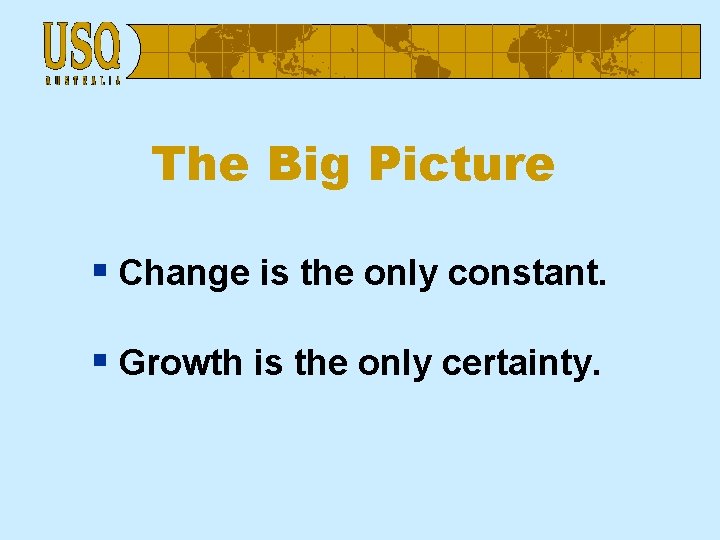 The Big Picture § Change is the only constant. § Growth is the only