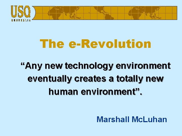 The e-Revolution “Any new technology environment eventually creates a totally new human environment”. Marshall