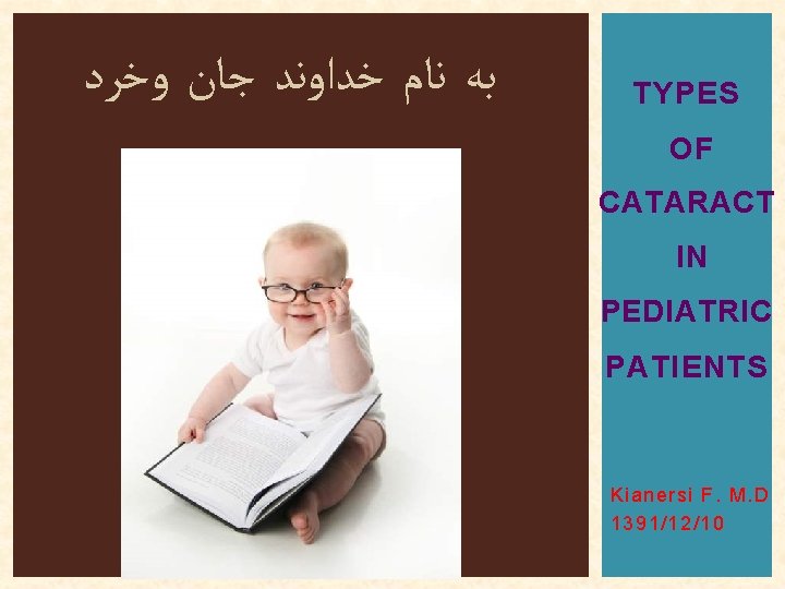  ﺑﻪ ﻧﺎﻡ ﺧﺪﺍﻭﻧﺪ ﺟﺎﻥ ﻭﺧﺮﺩ TYPES OF CATARACT IN PEDIATRIC PATIENTS Kianersi F.