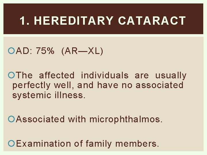 1. HEREDITARY CATARACT AD: 75% (AR—XL) The affected individuals are usually perfectly well, and