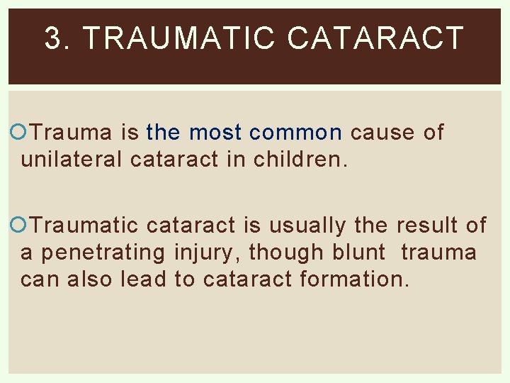 3. TRAUMATIC CATARACT Trauma is the most common cause of unilateral cataract in children.