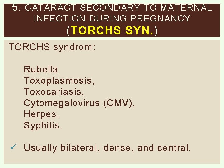 5. CATARACT SECONDARY TO MATERNAL INFECTION DURING PREGNANCY (TORCHS SYN. ) TORCHS syndrom: Rubella