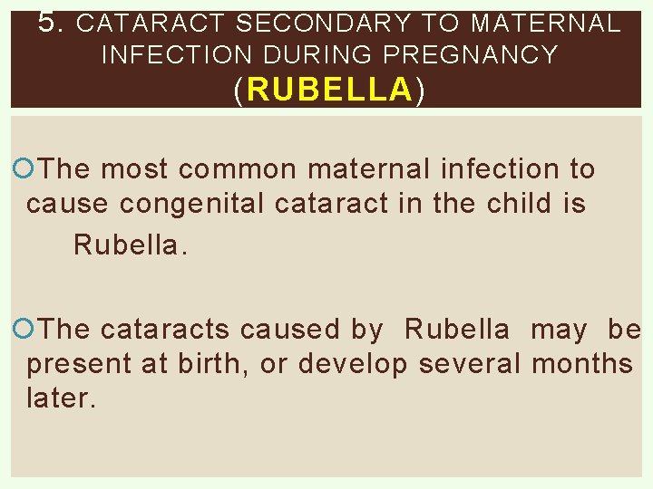 5. CATARACT SECONDARY TO MATERNAL INFECTION DURING PREGNANCY (RUBELLA) The most common maternal infection