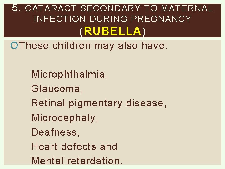 5. CATARACT SECONDARY TO MATERNAL INFECTION DURING PREGNANCY (RUBELLA) These children may also have: