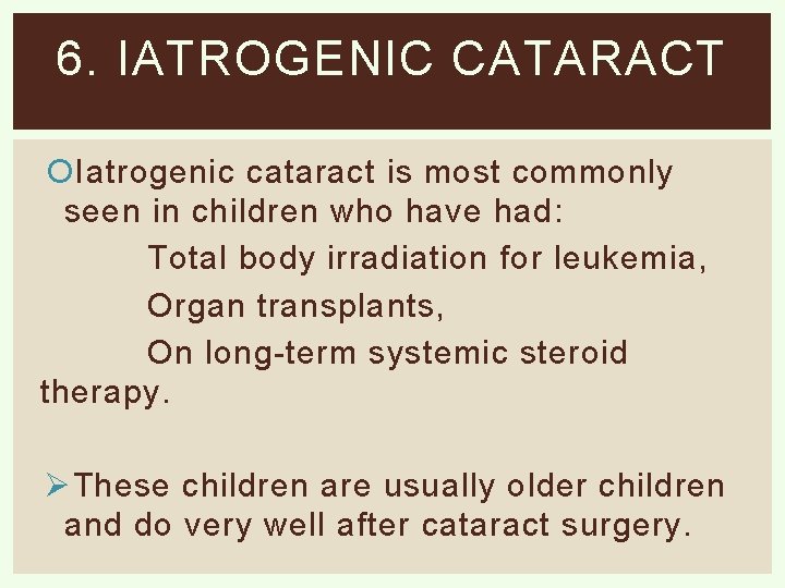 6. IATROGENIC CATARACT Iatrogenic cataract is most commonly seen in children who have had: