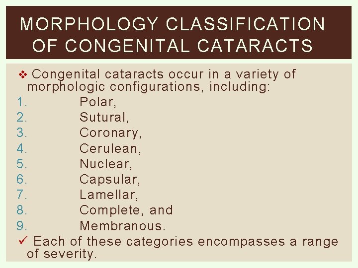 MORPHOLOGY CLASSIFICATION OF CONGENITAL CATARACTS v Congenital cataracts occur in a variety of morphologic