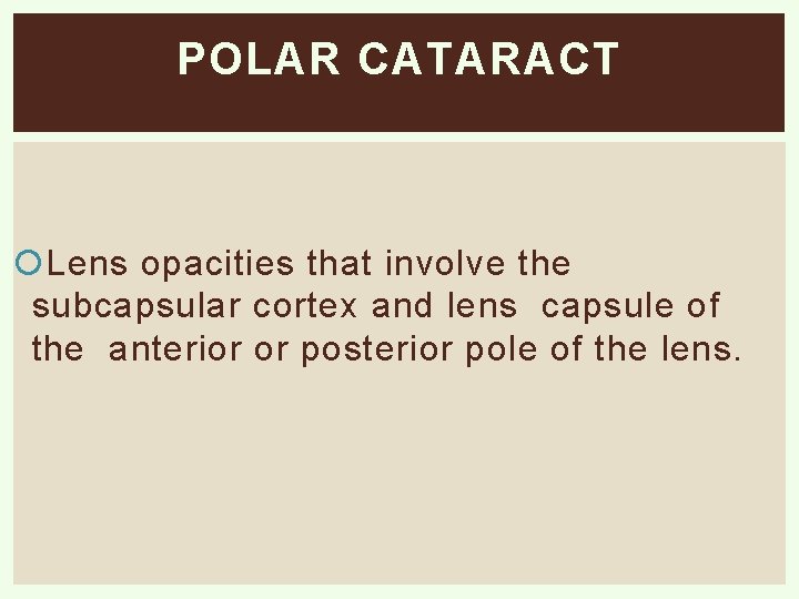 POLAR CATARACT Lens opacities that involve the subcapsular cortex and lens capsule of the