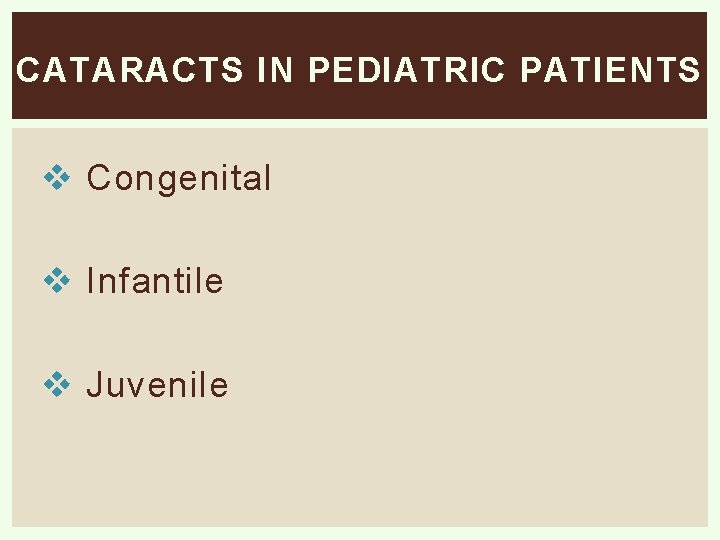 CATARACTS IN PEDIATRIC PATIENTS v Congenital v Infantile v Juvenile 