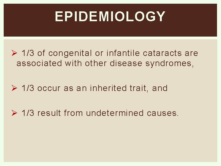 EPIDEMIOLOGY Ø 1/3 of congenital or infantile cataracts are associated with other disease syndromes,