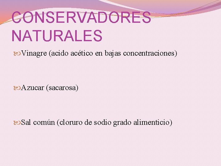 CONSERVADORES NATURALES Vinagre (acido acético en bajas concentraciones) Azucar (sacarosa) Sal común (cloruro de