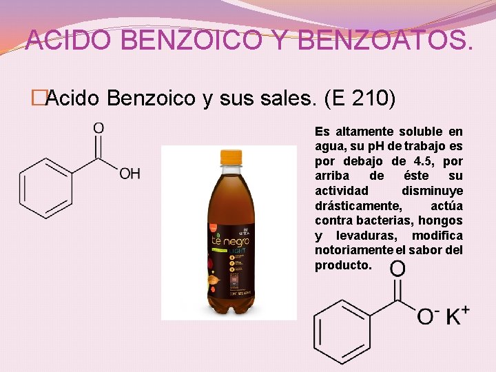 ACIDO BENZOICO Y BENZOATOS. �Acido Benzoico y sus sales. (E 210) Es altamente soluble