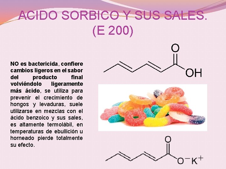 ACIDO SORBICO Y SUS SALES. (E 200) NO es bactericida, confiere cambios ligeros en