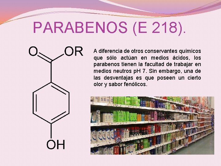 PARABENOS (E 218). A diferencia de otros conservantes químicos que sólo actúan en medios