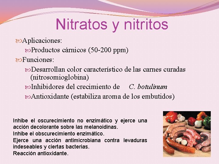 Nitratos y nitritos Aplicaciones: Productos cárnicos (50 -200 ppm) Funciones: Desarrollan color característico de