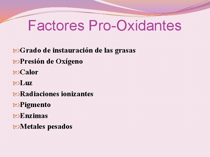 Factores Pro-Oxidantes Grado de instauración de las grasas Presión de Oxígeno Calor Luz Radiaciones