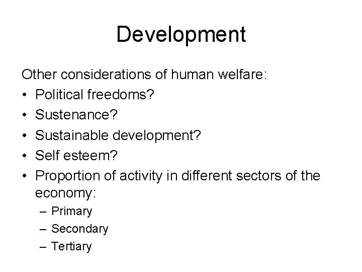 Development Other considerations of human welfare: • Political freedoms? • Sustenance? • Sustainable development?