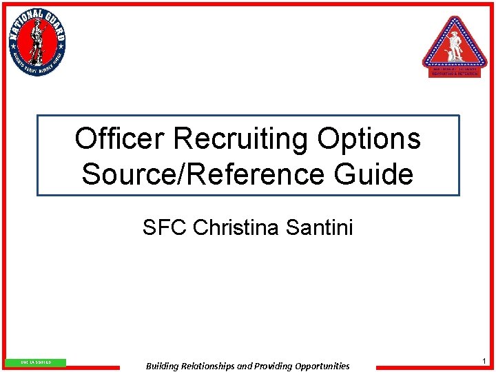 Officer Recruiting Options Source/Reference Guide SFC Christina Santini UNCLASSIFIED Building Relationships and Providing Opportunities