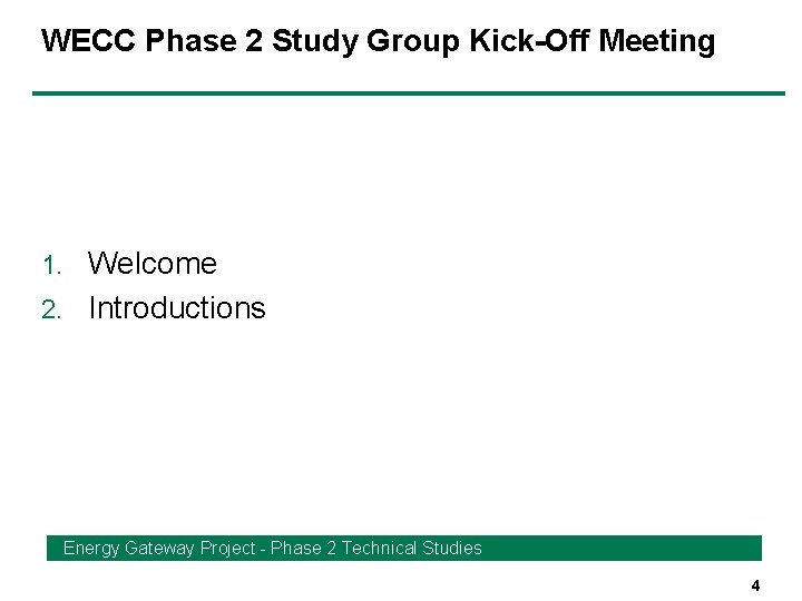 WECC Phase 2 Study Group Kick-Off Meeting Welcome 2. Introductions 1. Energy Gateway Project