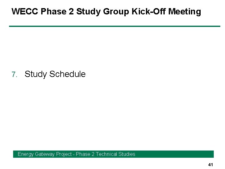 WECC Phase 2 Study Group Kick-Off Meeting 7. Study Schedule Energy Gateway Project -