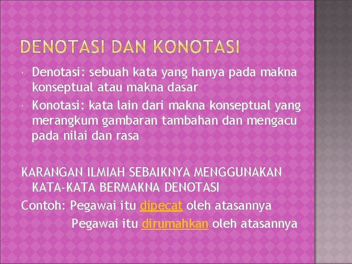  Denotasi: sebuah kata yang hanya pada makna konseptual atau makna dasar Konotasi: kata