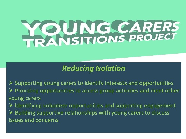 Reducing Isolation Ø Supporting young carers to identify interests and opportunities Ø Providing opportunities