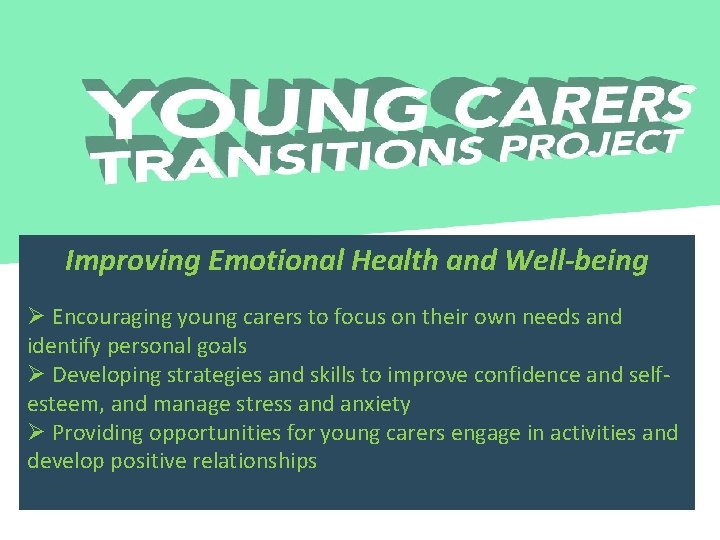 Improving Emotional Health and Well-being Ø Encouraging young carers to focus on their own