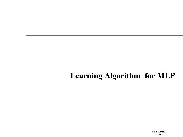 Learning Algorithm for MLP Carla P. Gomes CS 4700 