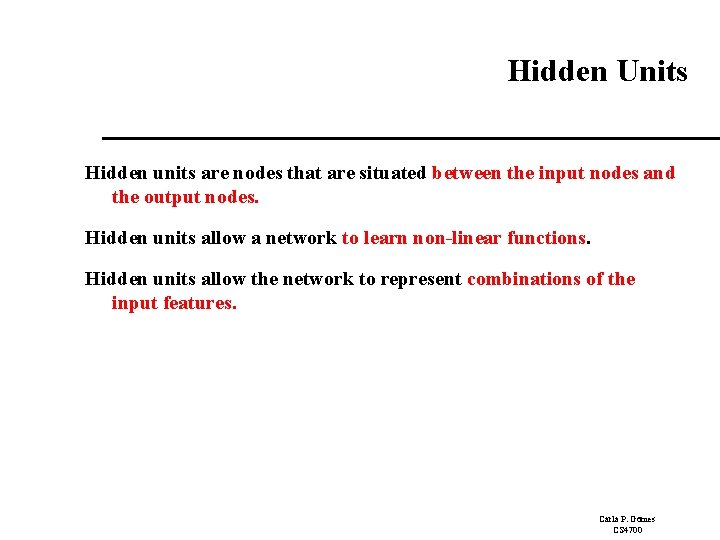 Hidden Units Hidden units are nodes that are situated between the input nodes and