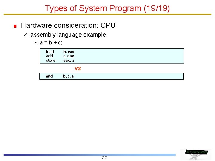 Types of System Program (19/19) Hardware consideration: CPU ü assembly language example § a