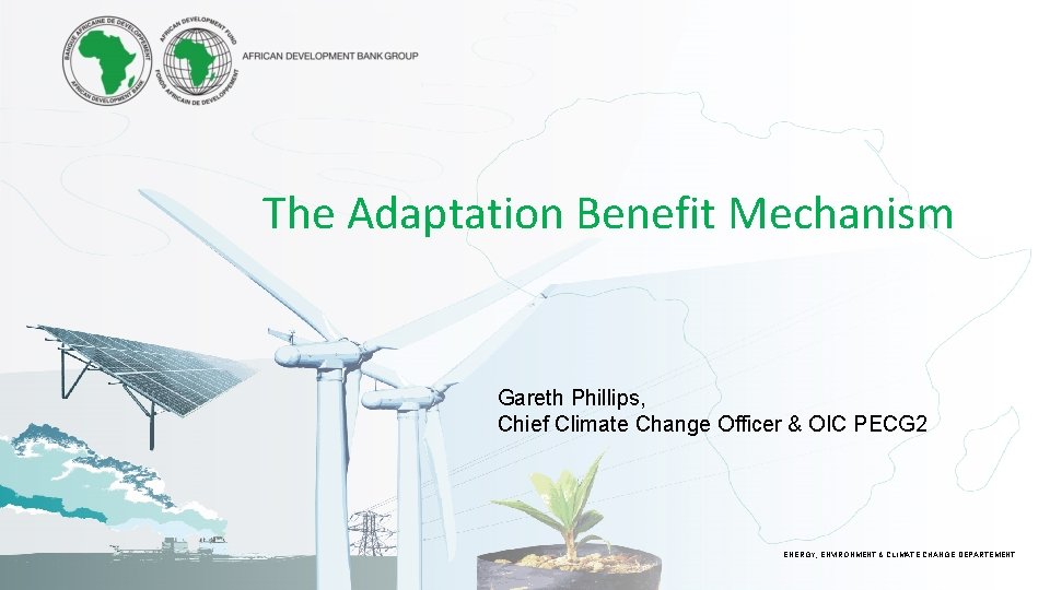 The Adaptation Benefit Mechanism Gareth Phillips, Chief Climate Change Officer & OIC PECG 2