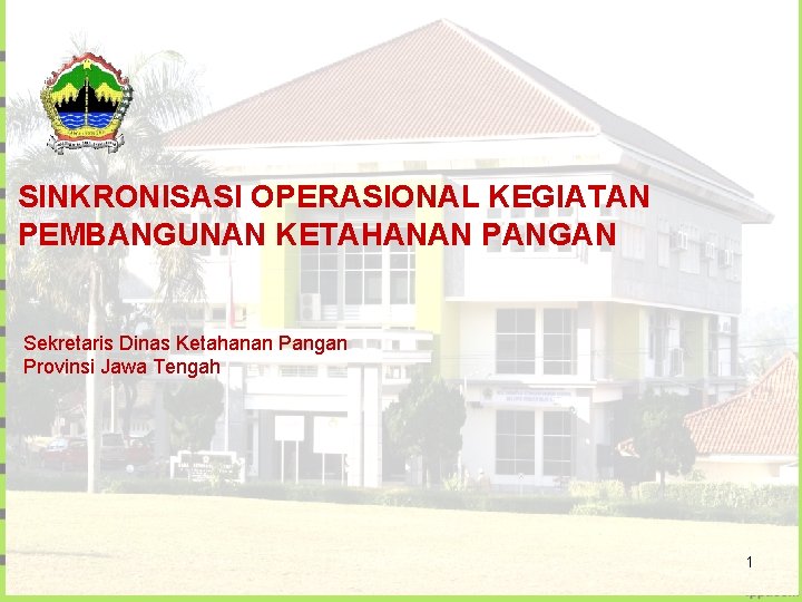 SINKRONISASI OPERASIONAL KEGIATAN PEMBANGUNAN KETAHANAN PANGAN Sekretaris Dinas Ketahanan Pangan Provinsi Jawa Tengah 1