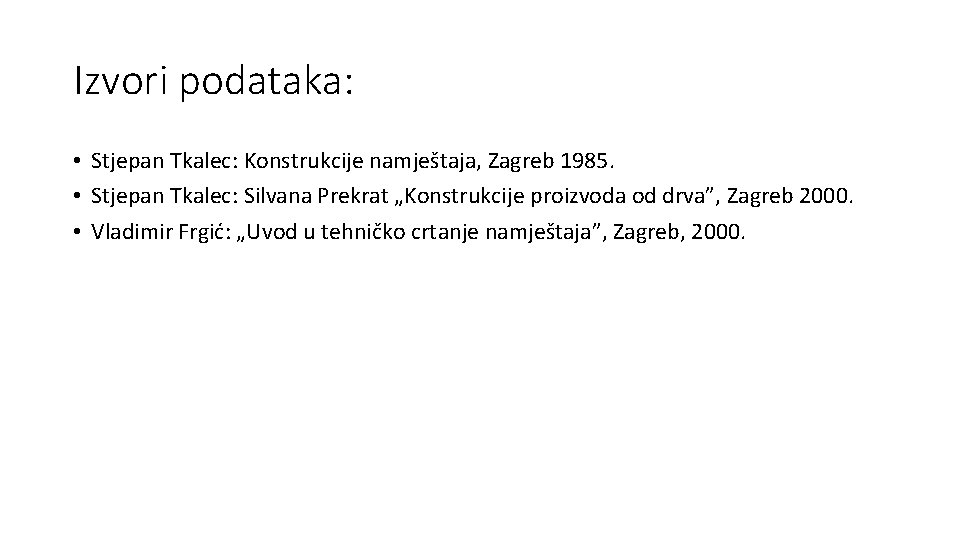 Izvori podataka: • Stjepan Tkalec: Konstrukcije namještaja, Zagreb 1985. • Stjepan Tkalec: Silvana Prekrat