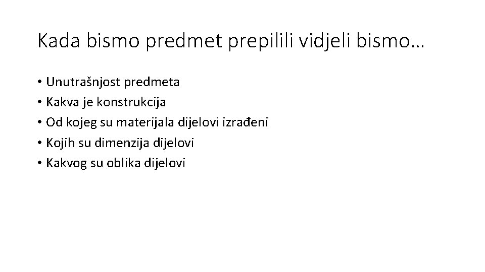 Kada bismo predmet prepilili vidjeli bismo… • Unutrašnjost predmeta • Kakva je konstrukcija •