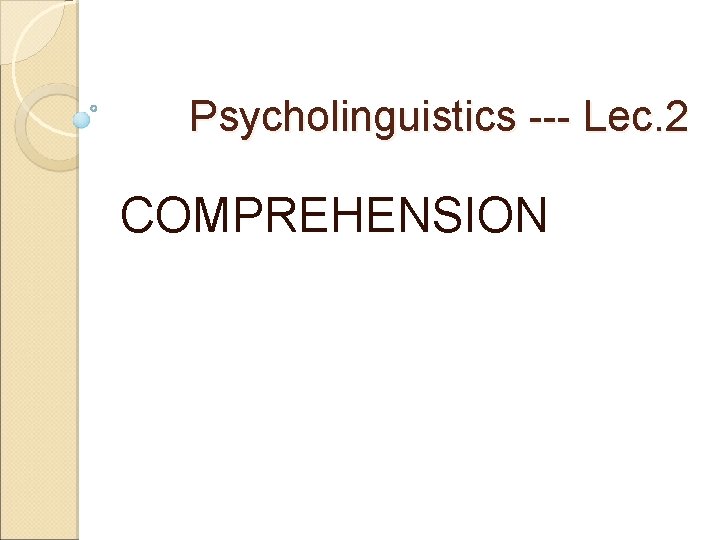 Psycholinguistics --- Lec. 2 COMPREHENSION 