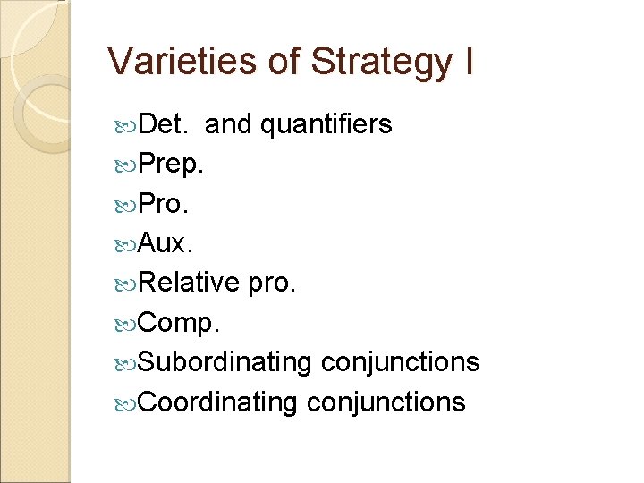 Varieties of Strategy I Det. and quantifiers Prep. Pro. Aux. Relative pro. Comp. Subordinating