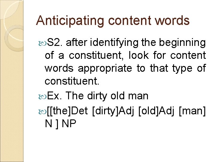 Anticipating content words S 2. after identifying the beginning of a constituent, look for