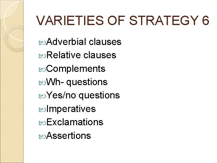 VARIETIES OF STRATEGY 6 Adverbial clauses Relative clauses Complements Wh- questions Yes/no questions Imperatives