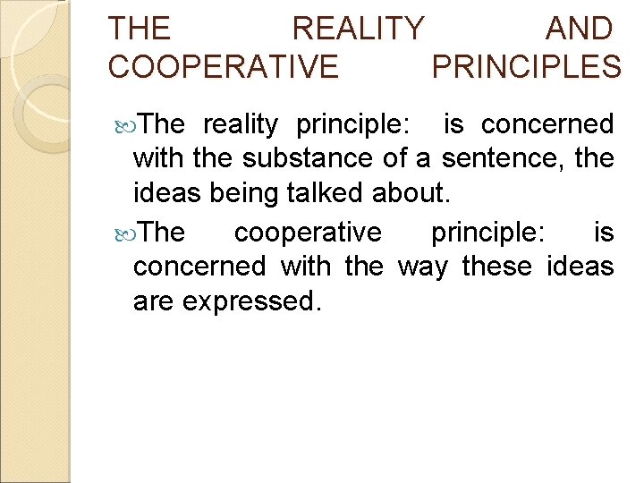 THE REALITY AND COOPERATIVE PRINCIPLES The reality principle: is concerned with the substance of