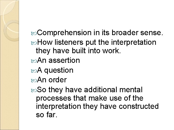  Comprehension in its broader sense. How listeners put the interpretation they have built