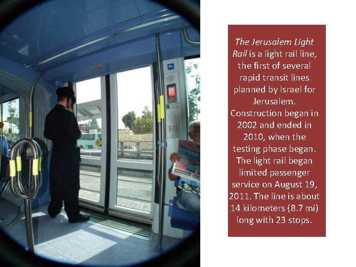The Jerusalem Light Rail is a light rail line, the first of several rapid