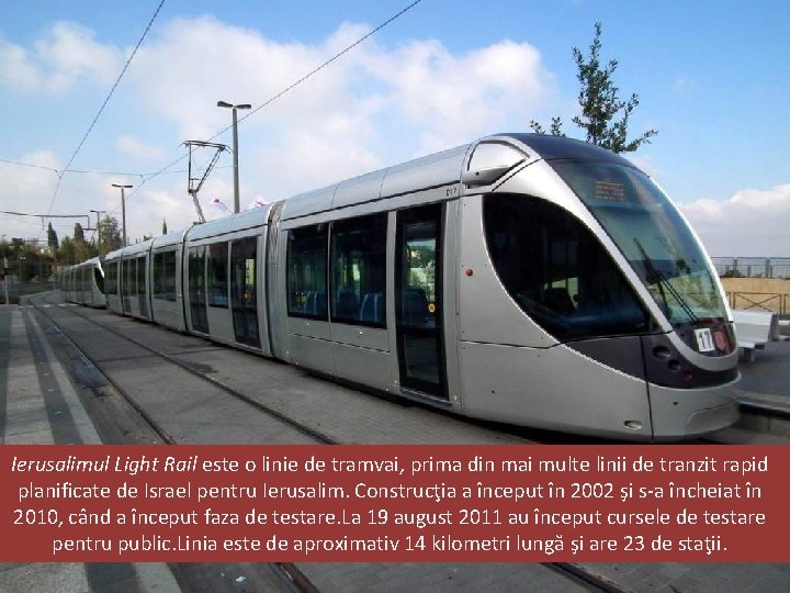 Ierusalimul Light Rail este o linie de tramvai, prima din mai multe linii de