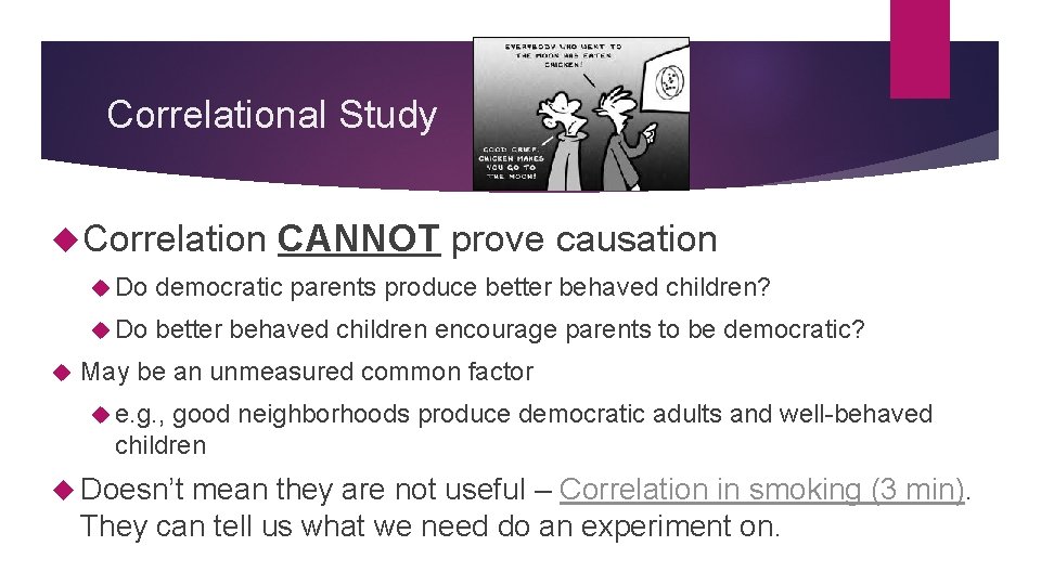 Correlational Study Correlation CANNOT prove causation Do democratic parents produce better behaved children? Do