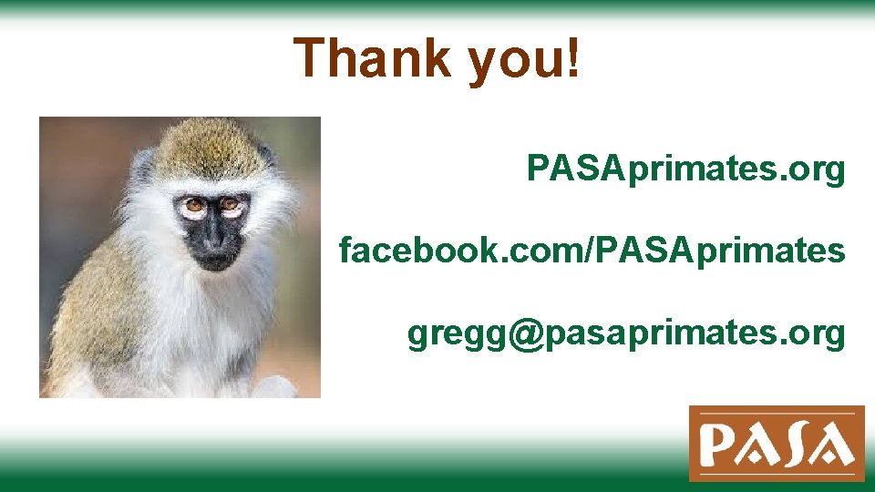 Thank you! PASAprimates. org facebook. com/PASAprimates gregg@pasaprimates. org 