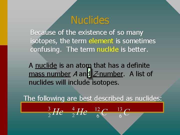 Nuclides Because of the existence of so many isotopes, the term element is sometimes