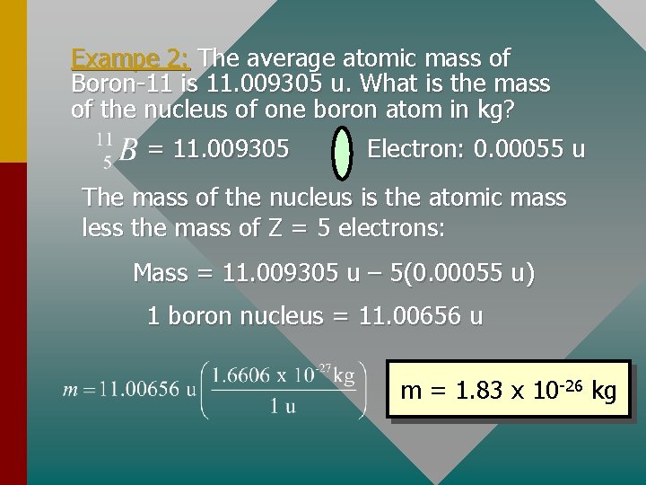 Exampe 2: The average atomic mass of Boron-11 is 11. 009305 u. What is