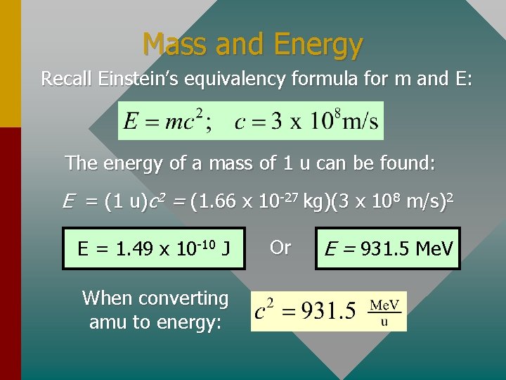 Mass and Energy Recall Einstein’s equivalency formula for m and E: The energy of