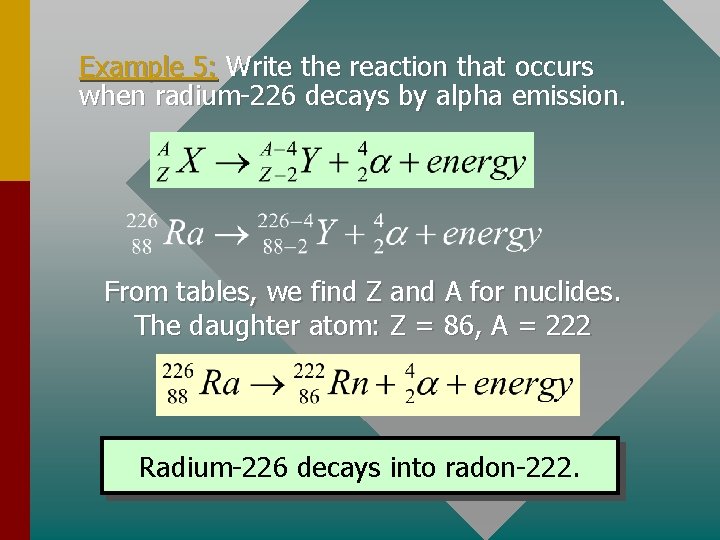 Example 5: Write the reaction that occurs when radium-226 decays by alpha emission. From