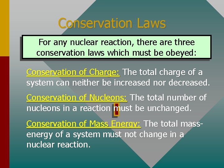 Conservation Laws For any nuclear reaction, there are three conservation laws which must be