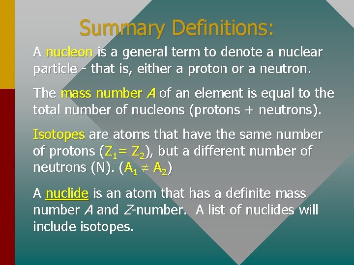 Summary Definitions: A nucleon is a general term to denote a nuclear particle -